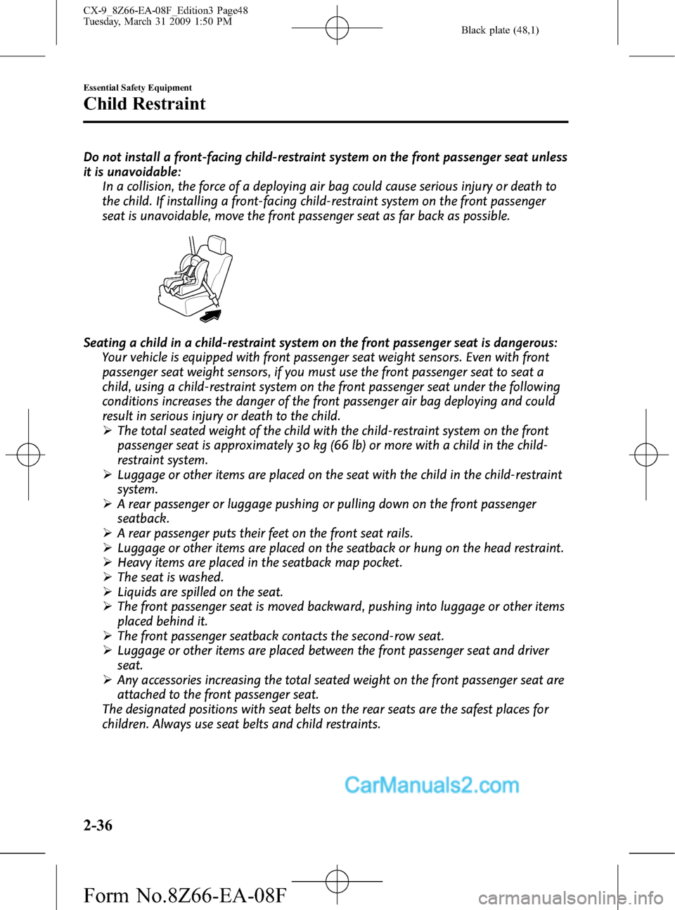 MAZDA MODEL CX-9 2009   (in English) Service Manual Black plate (48,1)
Do not install a front-facing child-restraint system on the front passenger seat unless
it is unavoidable:
In a collision, the force of a deploying air bag could cause serious injur