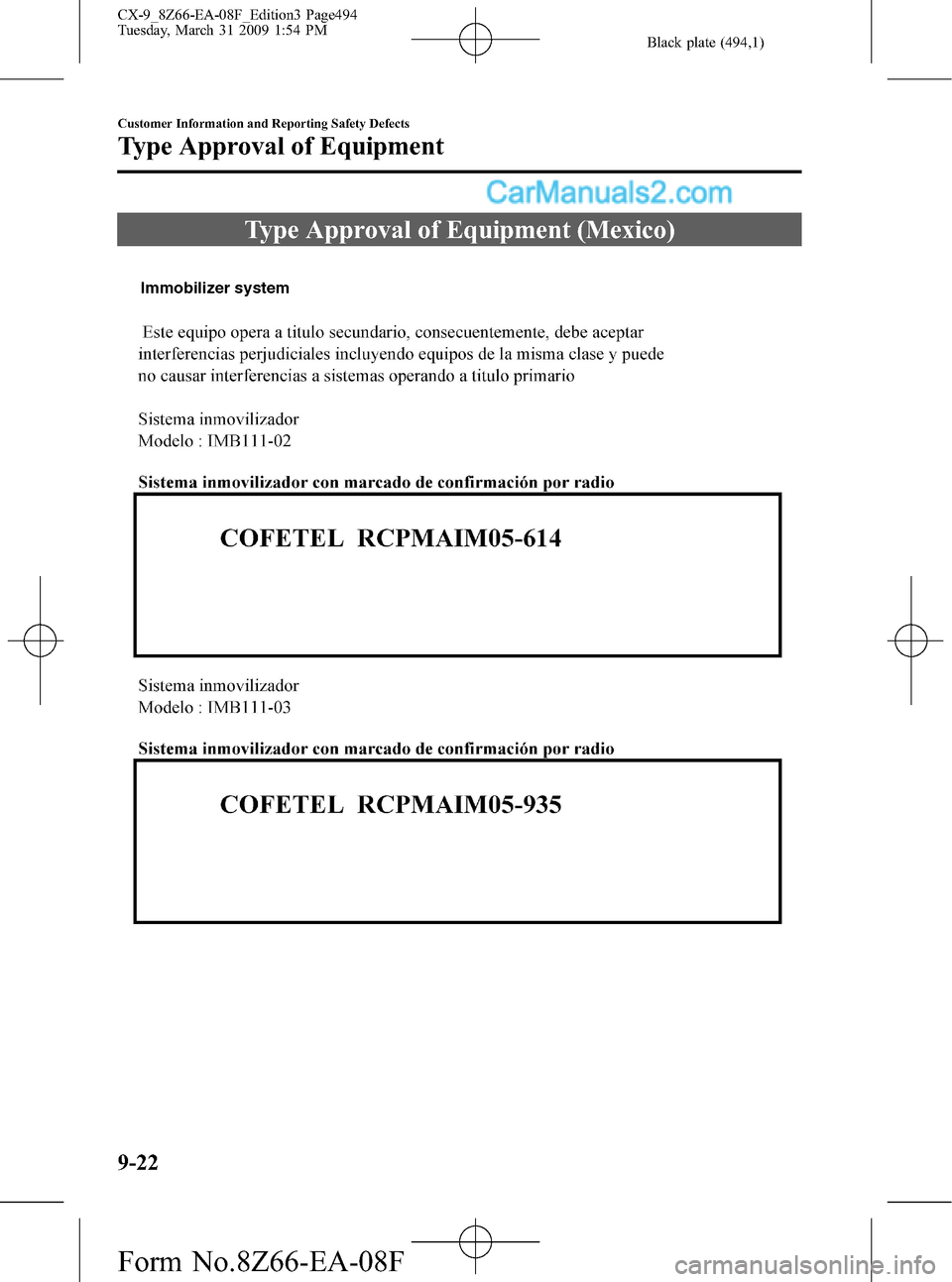 MAZDA MODEL CX-9 2009 (in English) User Guide Black plate (494,1)
Type Approval of Equipment (Mexico)
Immobilizer system
9-22
Customer Information and Reporting Safety Defects
Type Approval of Equipment
CX-9_8Z66-EA-08F_Edition3 Page494
Tuesday, MAZDA MODEL CX-9 2009 (in English) User Guide Black plate (494,1)
Type Approval of Equipment (Mexico)
Immobilizer system
9-22
Customer Information and Reporting Safety Defects
Type Approval of Equipment
CX-9_8Z66-EA-08F_Edition3 Page494
Tuesday,