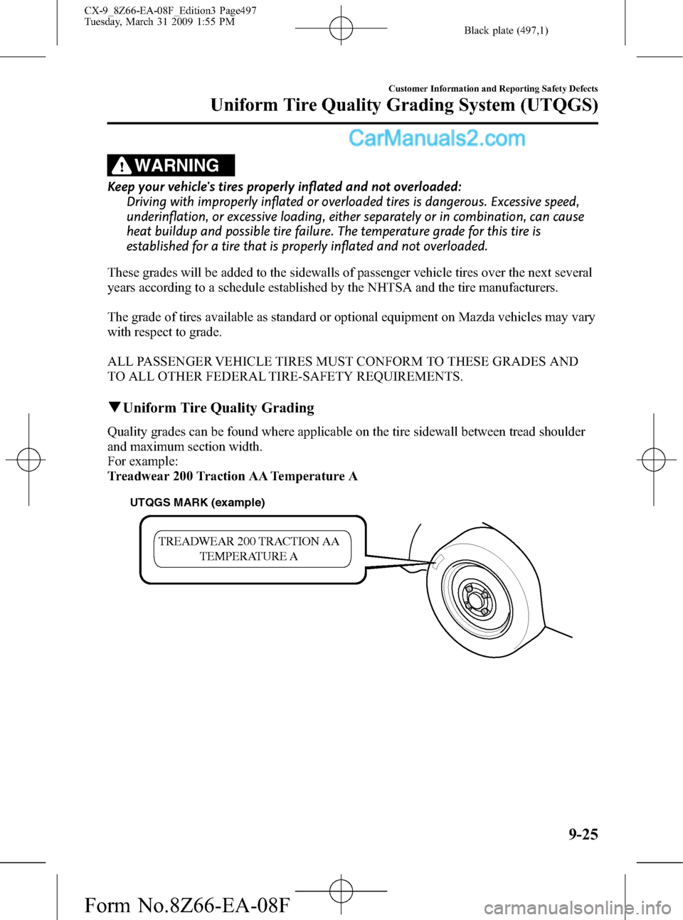 MAZDA MODEL CX-9 2009   (in English) Service Manual Black plate (497,1)
WARNING
Keep your vehicles tires properly inflated and not overloaded:
Driving with improperly inflated or overloaded tires is dangerous. Excessive speed,
underinflation, or exces