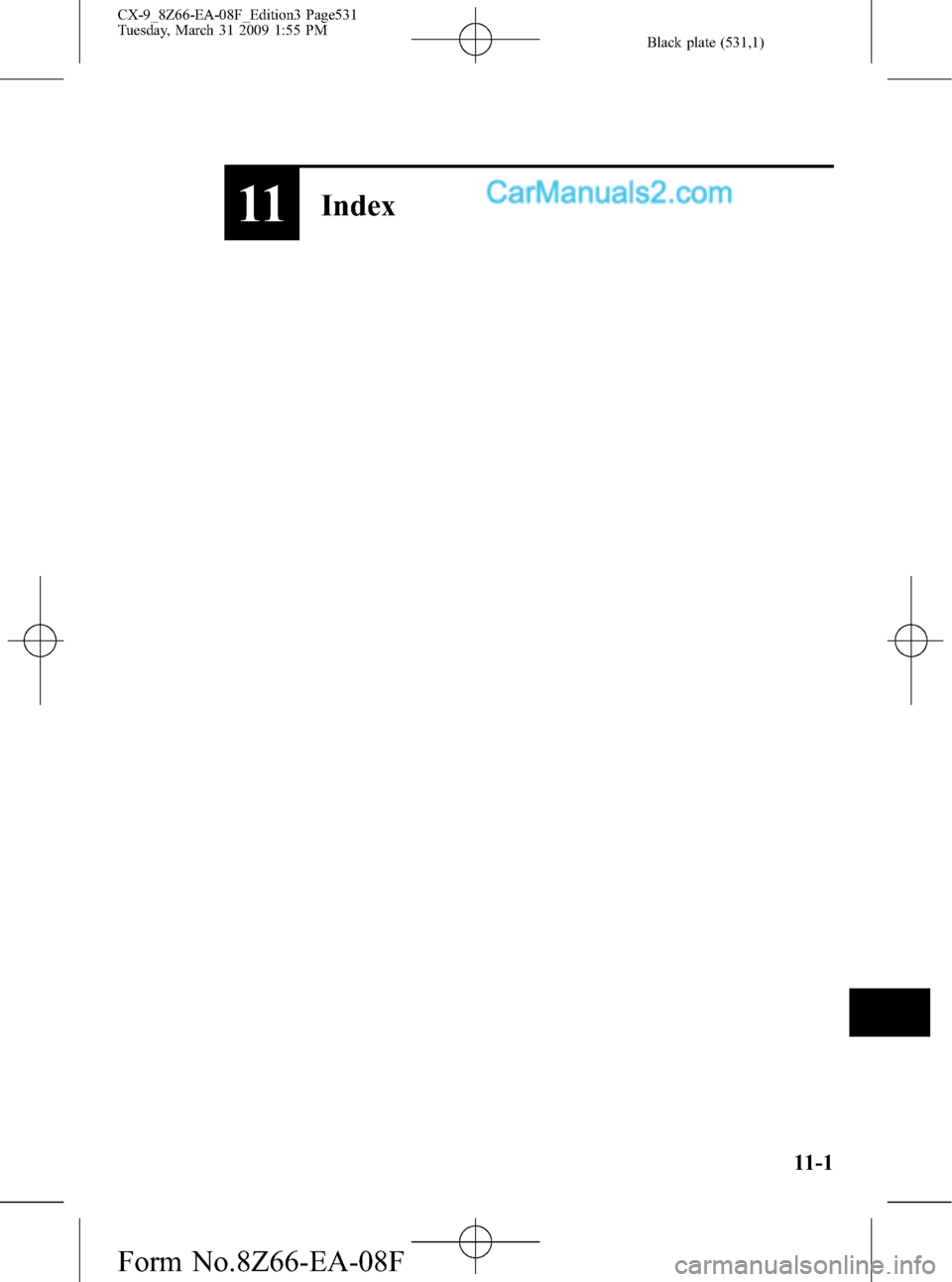 MAZDA MODEL CX-9 2009  Owners Manual (in English) Black plate (531,1)
11Index
11-1
CX-9_8Z66-EA-08F_Edition3 Page531
Tuesday, March 31 2009 1:55 PM
Form No.8Z66-EA-08F  