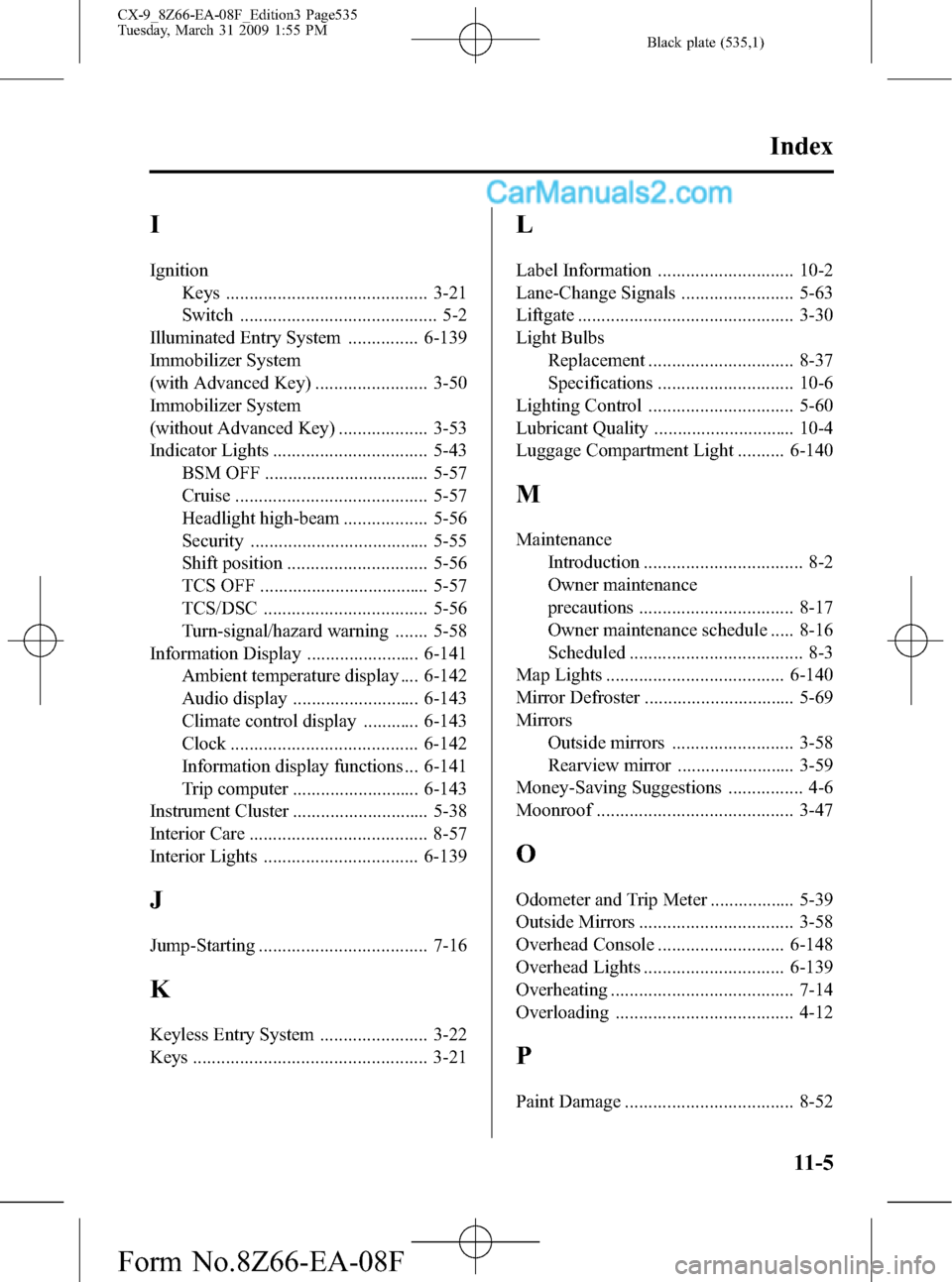 MAZDA MODEL CX-9 2009  Owners Manual (in English) Black plate (535,1)
I
Ignition
Keys ........................................... 3-21
Switch .......................................... 5-2
Illuminated Entry System ............... 6-139
Immobilizer Sy