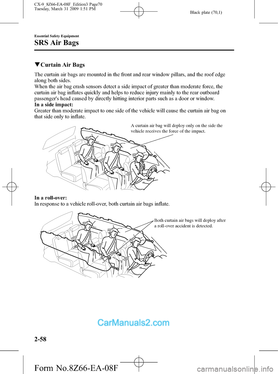 MAZDA MODEL CX-9 2009  Owners Manual (in English) Black plate (70,1)
qCurtain Air Bags
The curtain air bags are mounted in the front and rear window pillars, and the roof edge
along both sides.
When the air bag crash sensors detect a side impact of g