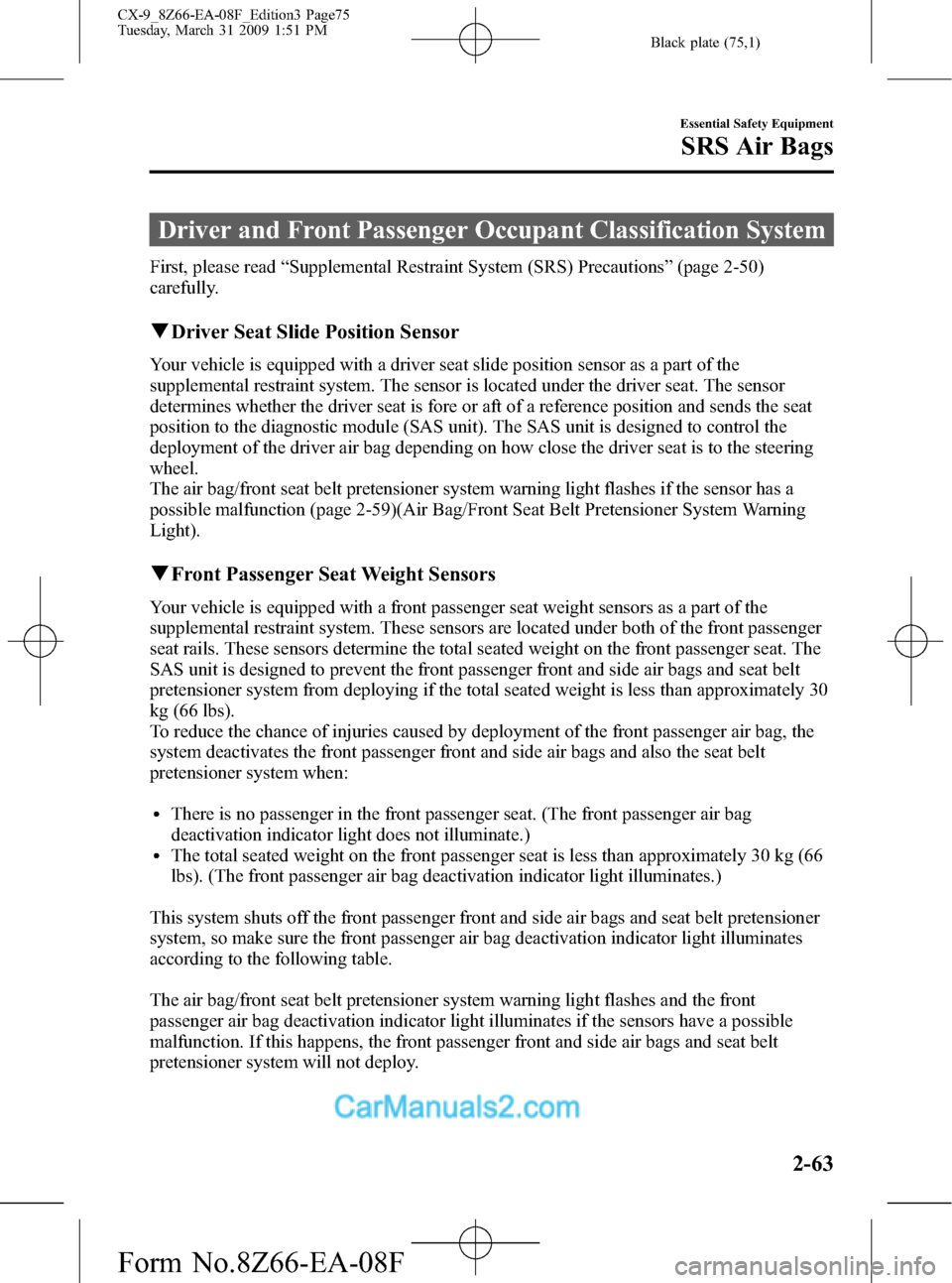 MAZDA MODEL CX-9 2009  Owners Manual (in English) Black plate (75,1)
Driver and Front Passenger Occupant Classification System
First, please read“Supplemental Restraint System (SRS) Precautions”(page 2-50)
carefully.
qDriver Seat Slide Position S