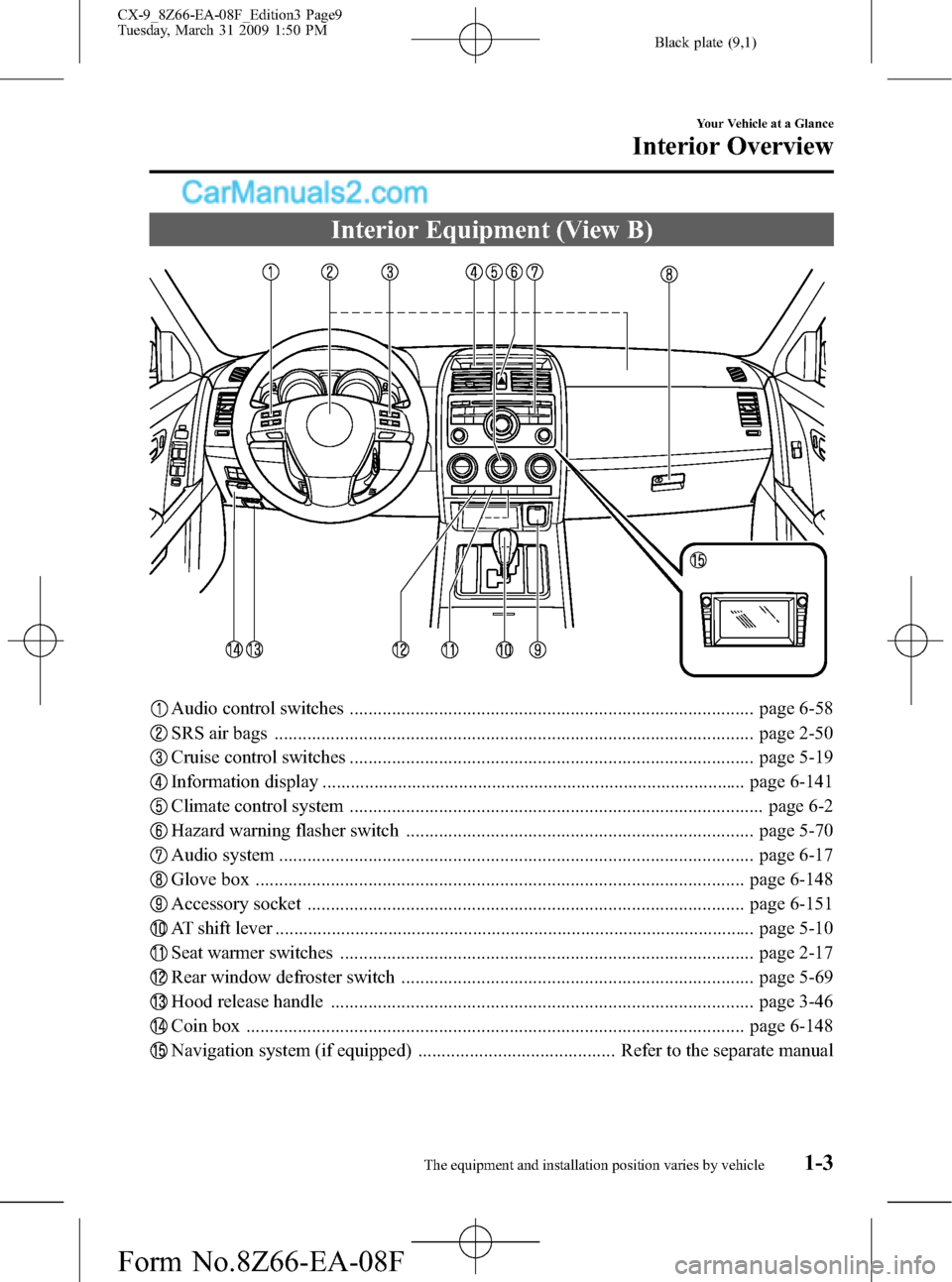 MAZDA MODEL CX-9 2009  Owners Manual (in English) Black plate (9,1)
Interior Equipment (View B)
Audio control switches ...................................................................................... page 6-58
SRS air bags .....................