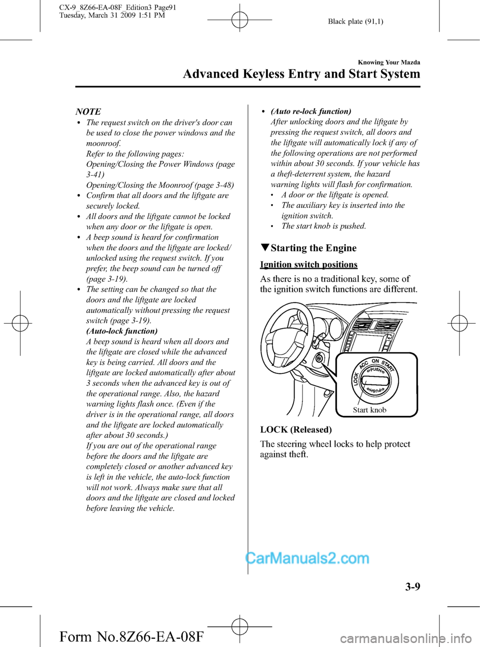 MAZDA MODEL CX-9 2009  Owners Manual (in English) Black plate (91,1)
NOTElThe request switch on the drivers door can
be used to close the power windows and the
moonroof.
Refer to the following pages:
Opening/Closing the Power Windows (page
3-41)
Ope