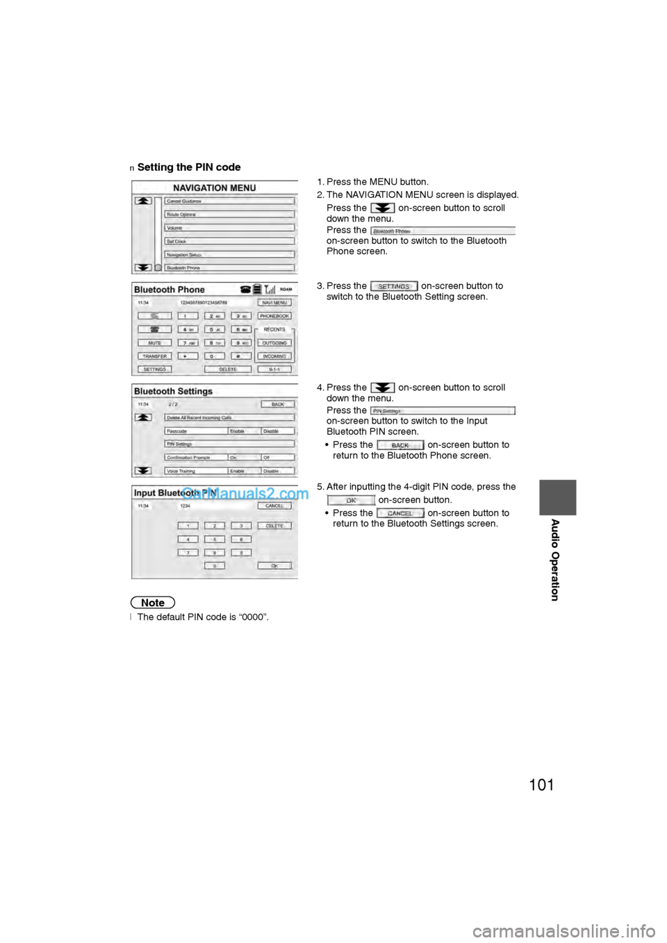 MAZDA MODEL CX-9 2009 Navigation Manual (in English) 101
Audio Operation
nSetting the PIN code
Note
lThe default PIN code is “0000”. 1. Press the MENU button.
2. The NAVIGATION MENU screen is displayed.
Press the on-screen button to scroll
down MAZDA MODEL CX-9 2009 Navigation Manual (in English) 101
Audio Operation
nSetting the PIN code
Note
lThe default PIN code is “0000”. 1. Press the MENU button.
2. The NAVIGATION MENU screen is displayed.
Press the on-screen button to scroll
down