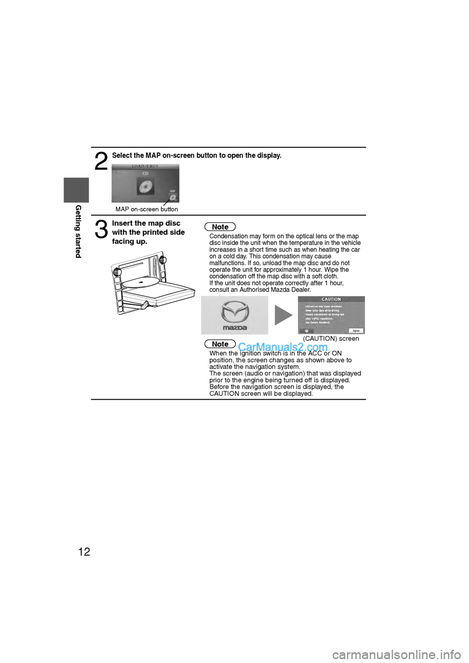 MAZDA MODEL CX-9 2009 Navigation Manual (in English) 12
RoutingAddress
Book
Getting started
2
Select the MAP on-screen button to open the display.
3
Insert the map disc
with the printed side
facing up.Note
lCondensation may form on the optical lens o MAZDA MODEL CX-9 2009 Navigation Manual (in English) 12
RoutingAddress
Book
Getting started
2
Select the MAP on-screen button to open the display.
3
Insert the map disc
with the printed side
facing up.Note
lCondensation may form on the optical lens o