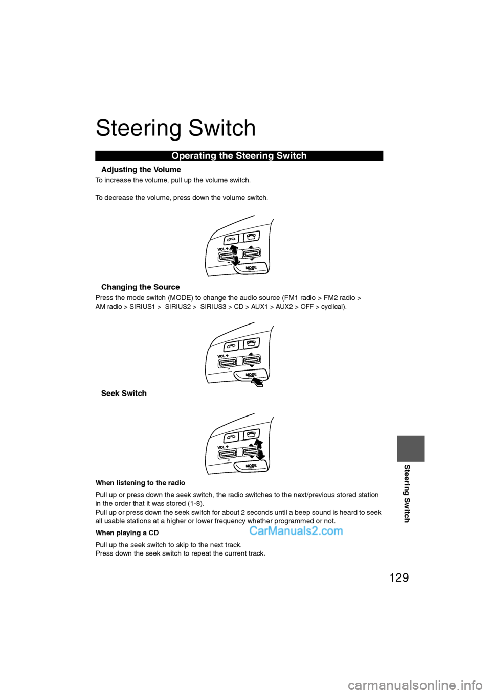MAZDA MODEL CX-9 2009 Navigation Manual (in English) 129
Steering Switch
Steering Switch
nAdjusting the Volume
To increase the volume, pull up the volume switch.
To decrease the volume, press down the volume switch.
nChanging the Source
Press the mode s MAZDA MODEL CX-9 2009 Navigation Manual (in English) 129
Steering Switch
Steering Switch
nAdjusting the Volume
To increase the volume, pull up the volume switch.
To decrease the volume, press down the volume switch.
nChanging the Source
Press the mode s