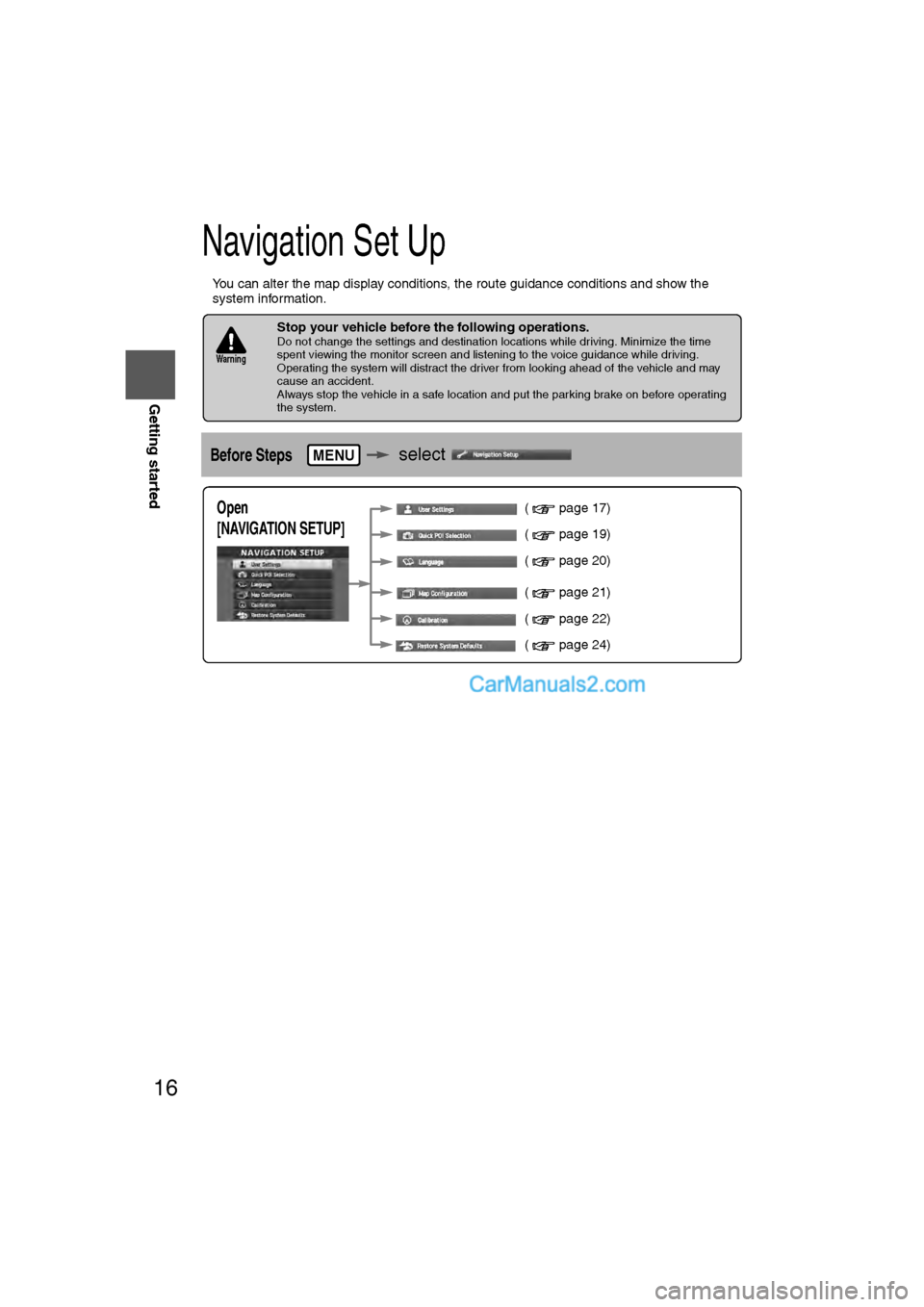 MAZDA MODEL CX-9 2009  Navigation Manual (in English) 16
RoutingAddress 
Book
Getting started
Navigation Set Up
l
You can alter the map display conditions, the route guidance conditions and show the 
system information.
nStop your vehicle before the foll