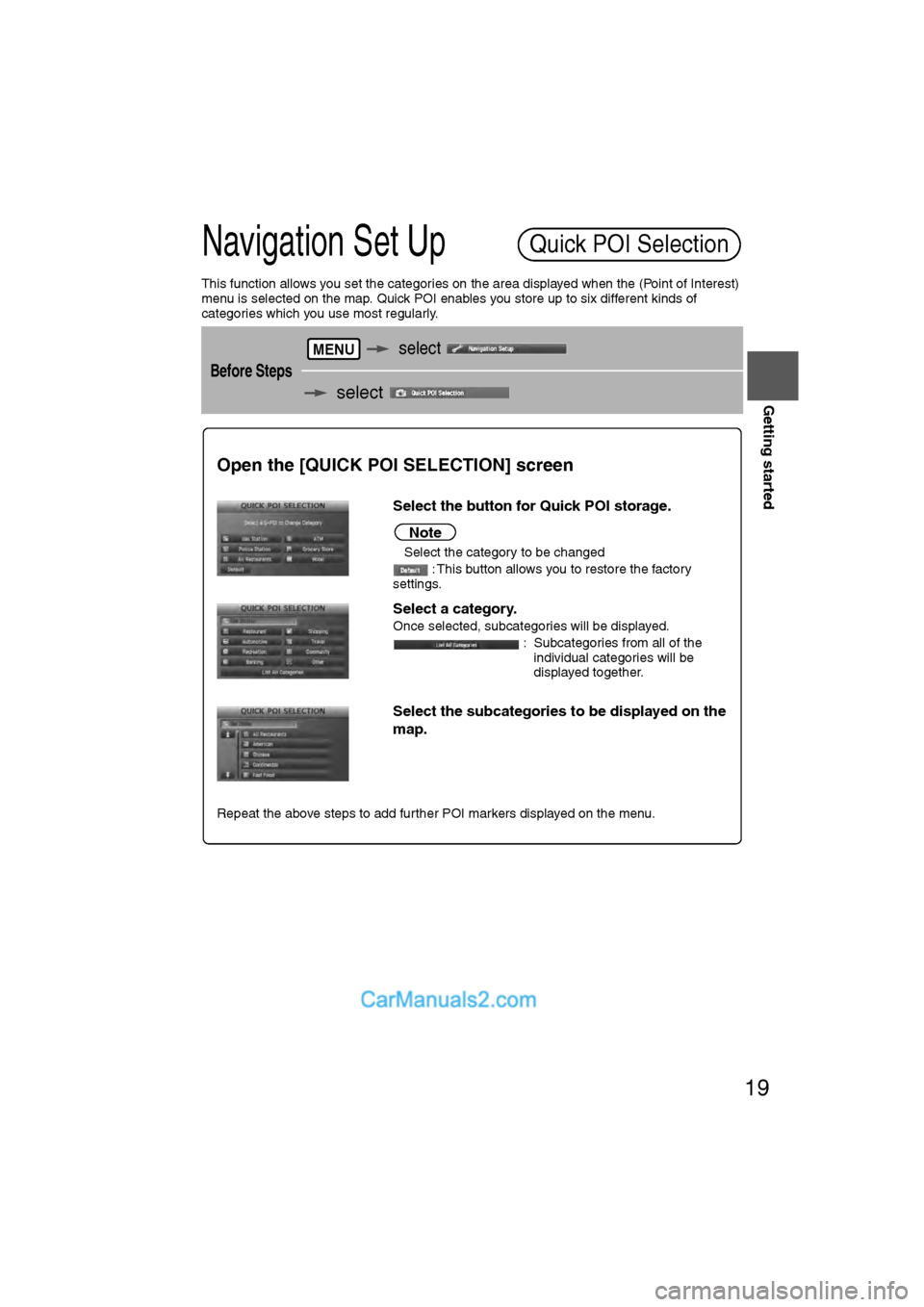 MAZDA MODEL CX-9 2009 Navigation Manual (in English) 19
Getting started
Navigation Set Up
This function allows you set the categories on the area displayed when the (Point of Interest)
menu is selected on the map. Quick POI enables you store up to six MAZDA MODEL CX-9 2009 Navigation Manual (in English) 19
Getting started
Navigation Set Up
This function allows you set the categories on the area displayed when the (Point of Interest)
menu is selected on the map. Quick POI enables you store up to six