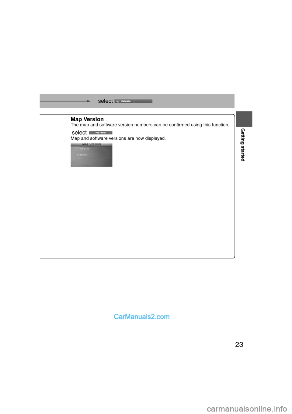 MAZDA MODEL CX-9 2009 Navigation Manual (in English) 23
Getting started
select
.
hich you are
e current
ection is complete.
Map Version
The map and software version numbers can be confirmed using this function.
select
Map and software versions MAZDA MODEL CX-9 2009 Navigation Manual (in English) 23
Getting started
select
.
hich you are
e current
ection is complete.
Map Version
The map and software version numbers can be confirmed using this function.
select
Map and software versions