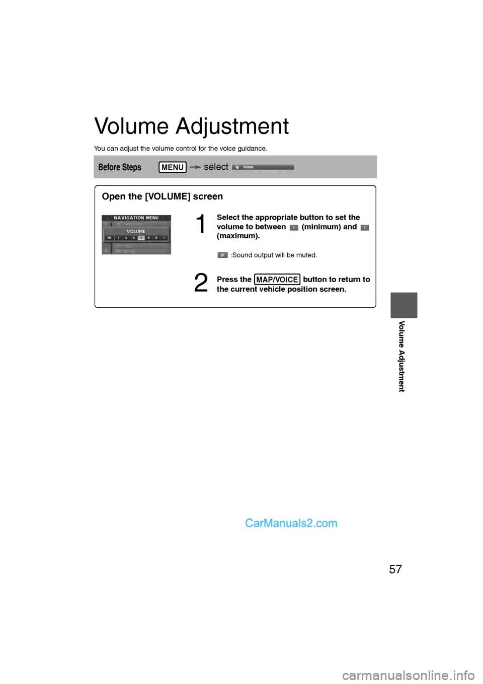 MAZDA MODEL CX-9 2009 Navigation Manual (in English) 57
Before
UseGetting
started
RoutingAddress
BookVo i c e
Recognition
Volume Adjustment
Volume Adjustment
You can adjust the volume control for the voice guidance.
Before Steps select MENU
Open th MAZDA MODEL CX-9 2009 Navigation Manual (in English) 57
Before
UseGetting
started
RoutingAddress
BookVo i c e
Recognition
Volume Adjustment
Volume Adjustment
You can adjust the volume control for the voice guidance.
Before Steps select MENU
Open th