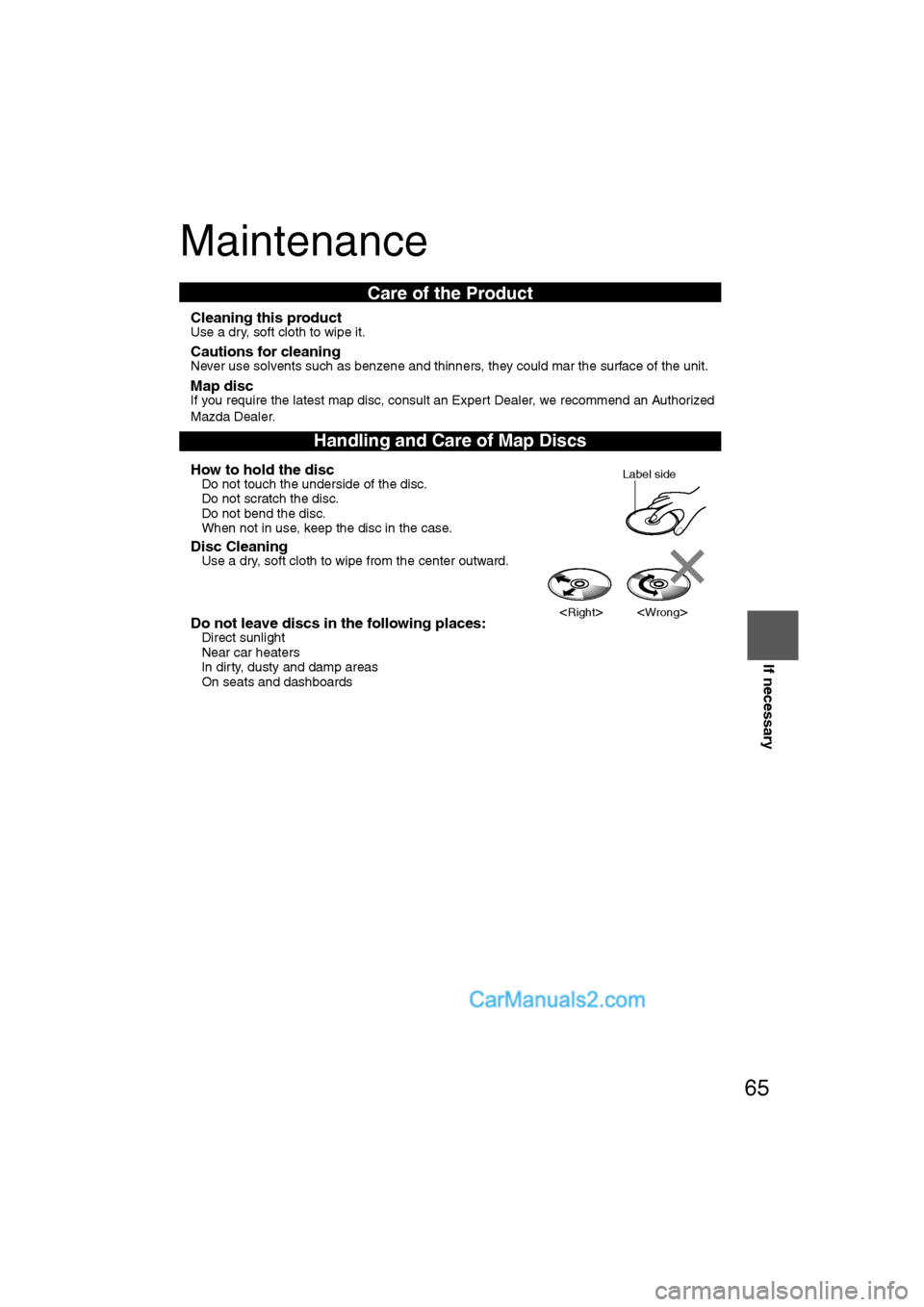 MAZDA MODEL CX-9 2009  Navigation Manual (in English) 65
Before 
UseGetting
started
RoutingAddress 
BookVo i c e  
Recognition
Navigation 
Set Up
If necessary
Maintenance
nCleaning this productUse a dry, soft cloth to wipe it.
nCautions for cleaningNever