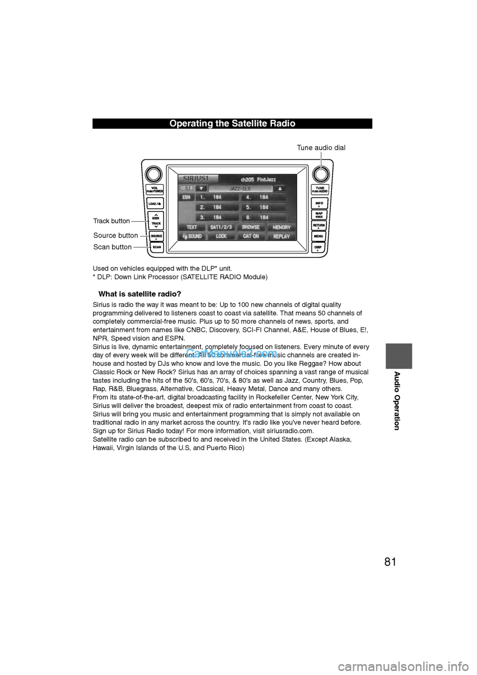 MAZDA MODEL CX-9 2009 Navigation Manual (in English) 81
Audio Operation
Used on vehicles equipped with the DLP* unit.
* DLP: Down Link Processor (SATELLITE RADIO Module)
nWhat is satellite radio?
Sirius is radio the way it was meant to be: Up to 100 new MAZDA MODEL CX-9 2009 Navigation Manual (in English) 81
Audio Operation
Used on vehicles equipped with the DLP* unit.
* DLP: Down Link Processor (SATELLITE RADIO Module)
nWhat is satellite radio?
Sirius is radio the way it was meant to be: Up to 100 new