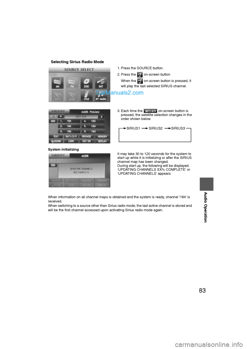 MAZDA MODEL CX-9 2009 Navigation Manual (in English) 83
Audio Operation
nSelecting Sirius Radio Mode
System initializing
When information on all channel maps is obtained and the system is ready, channel 184 is
received.
When switching to a source ot MAZDA MODEL CX-9 2009 Navigation Manual (in English) 83
Audio Operation
nSelecting Sirius Radio Mode
System initializing
When information on all channel maps is obtained and the system is ready, channel 184 is
received.
When switching to a source ot