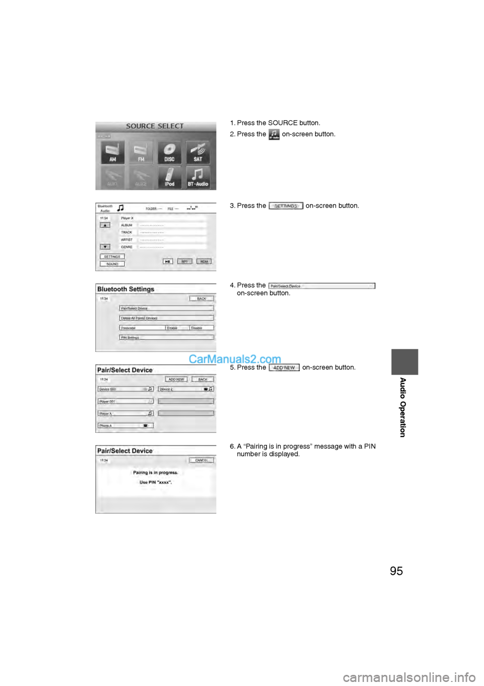 MAZDA MODEL CX-9 2009 Navigation Manual (in English) 95
Audio Operation
1. Press the SOURCE button.
2. Press the on-screen button.
3. Press the on-screen button.
4. Press the
on-screen button.
5. Press the on-screen button.
6. A “Pairing is in MAZDA MODEL CX-9 2009 Navigation Manual (in English) 95
Audio Operation
1. Press the SOURCE button.
2. Press the on-screen button.
3. Press the on-screen button.
4. Press the
on-screen button.
5. Press the on-screen button.
6. A “Pairing is in