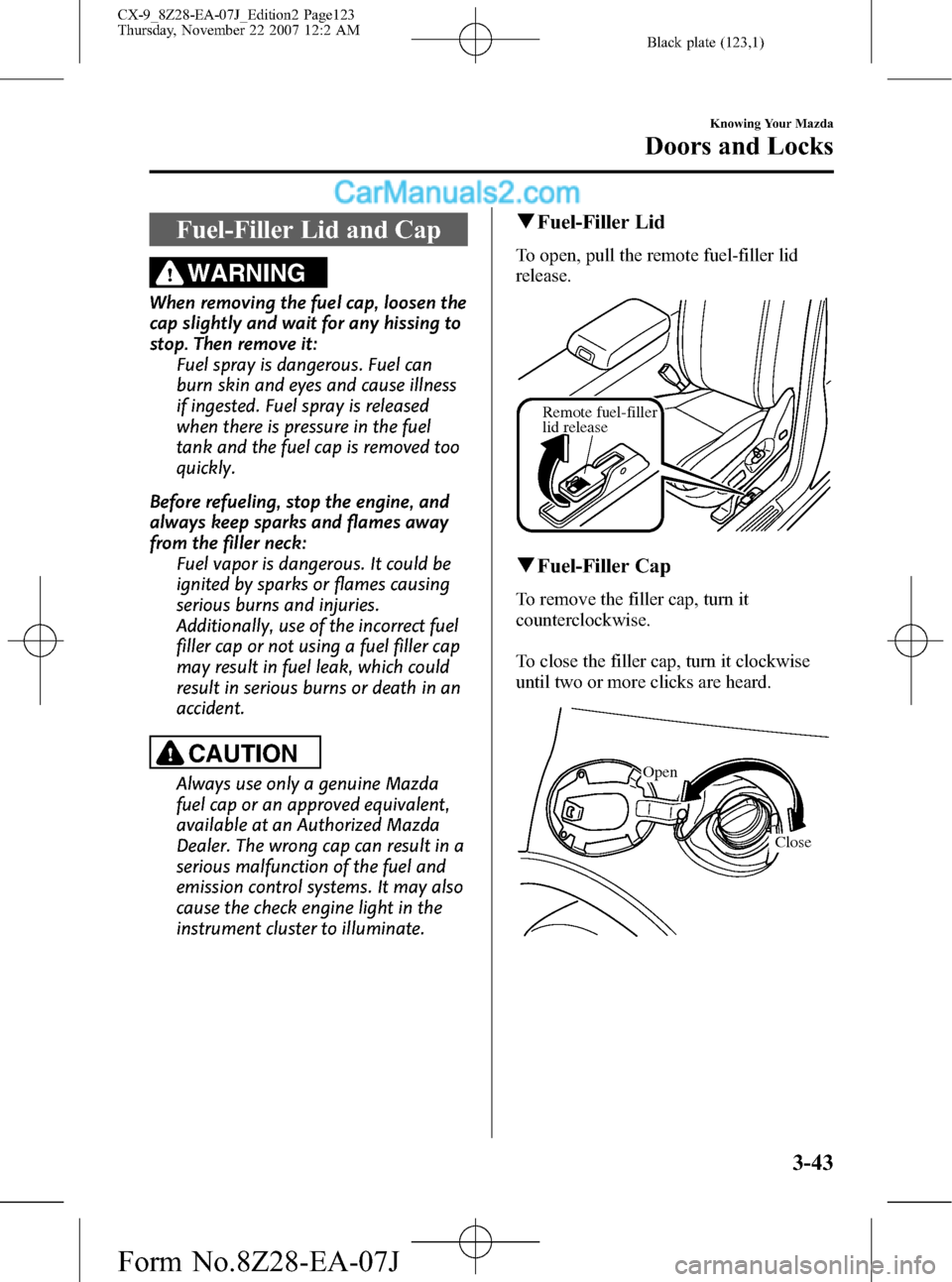 MAZDA MODEL CX-9 2008  Owners Manual (in English) Black plate (123,1)
Fuel-Filler Lid and Cap
WARNING
When removing the fuel cap, loosen the
cap slightly and wait for any hissing to
stop. Then remove it:
Fuel spray is dangerous. Fuel can
burn skin an