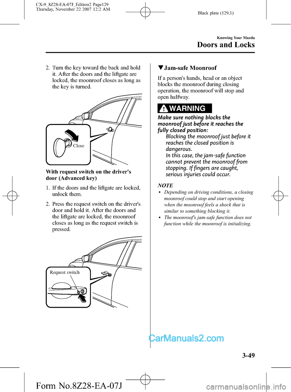 MAZDA MODEL CX-9 2008  Owners Manual (in English) Black plate (129,1)
2. Turn the key toward the back and hold
it. After the doors and the liftgate are
locked, the moonroof closes as long as
the key is turned.
Close
With request switch on the driver