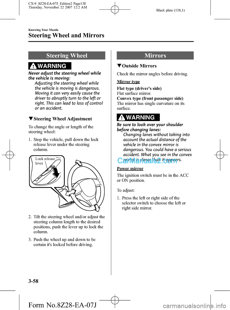 MAZDA MODEL CX-9 2008  Owners Manual (in English) Black plate (138,1)
Steering Wheel
WARNING
Never adjust the steering wheel while
the vehicle is moving:
Adjusting the steering wheel while
the vehicle is moving is dangerous.
Moving it can very easily