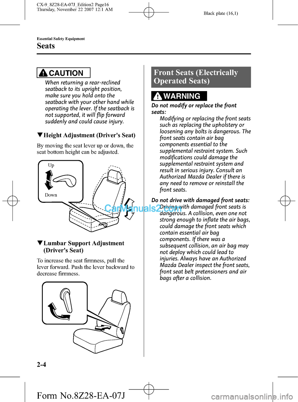 MAZDA MODEL CX-9 2008   (in English) User Guide Black plate (16,1)
CAUTION
When returning a rear-reclined
seatback to its upright position,
make sure you hold onto the
seatback with your other hand while
operating the lever. If the seatback is
not 