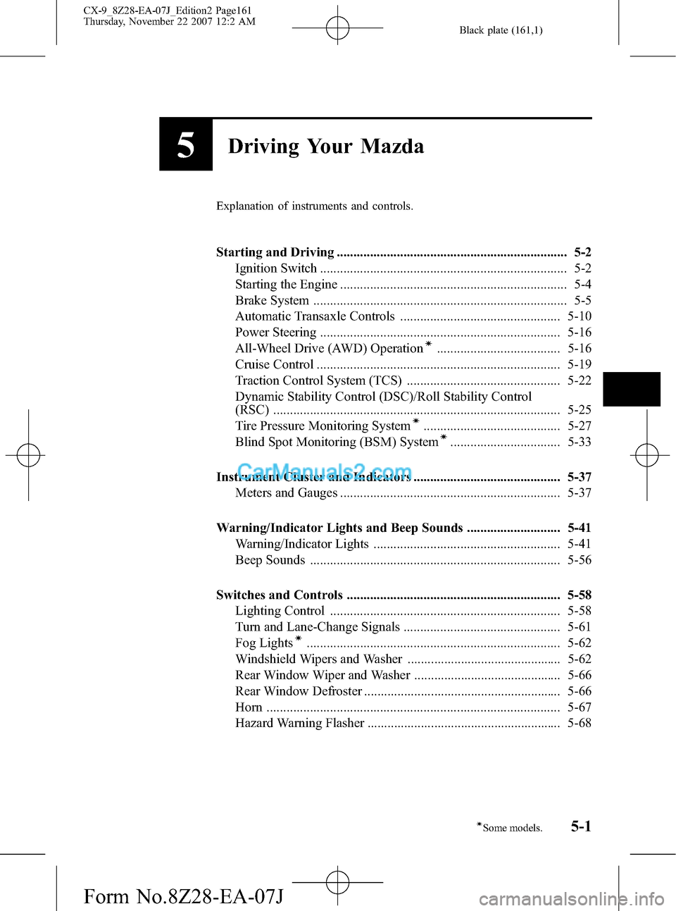 MAZDA MODEL CX-9 2008  Owners Manual (in English) Black plate (161,1)
5Driving Your Mazda
Explanation of instruments and controls.
Starting and Driving ..................................................................... 5-2
Ignition Switch ........
