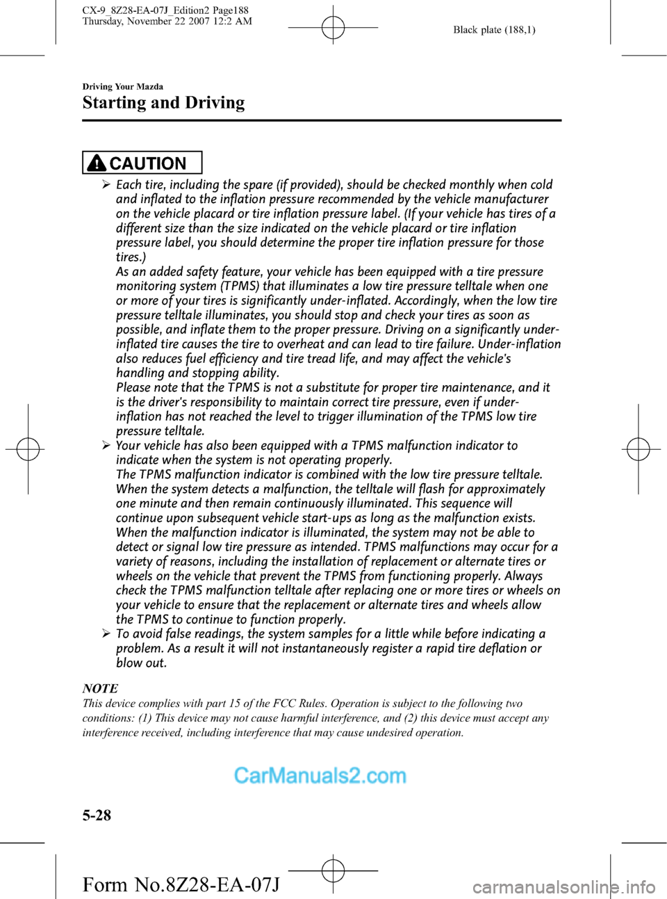 MAZDA MODEL CX-9 2008  Owners Manual (in English) Black plate (188,1)
CAUTION
ØEach tire, including the spare (if provided), should be checked monthly when cold
and inflated to the inflation pressure recommended by the vehicle manufacturer
on the ve