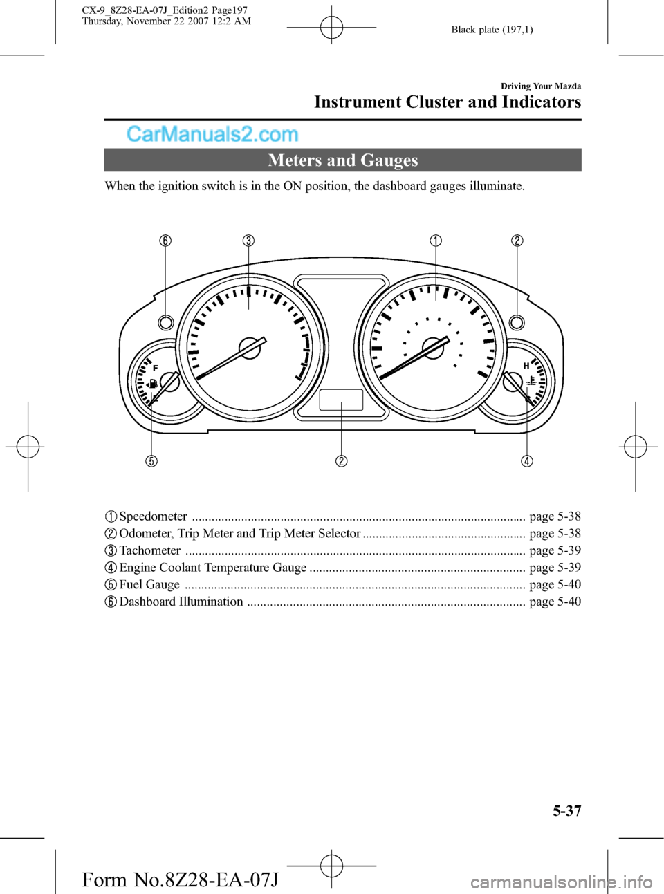 MAZDA MODEL CX-9 2008  Owners Manual (in English) Black plate (197,1)
Meters and Gauges
When the ignition switch is in the ON position, the dashboard gauges illuminate.
Speedometer .....................................................................