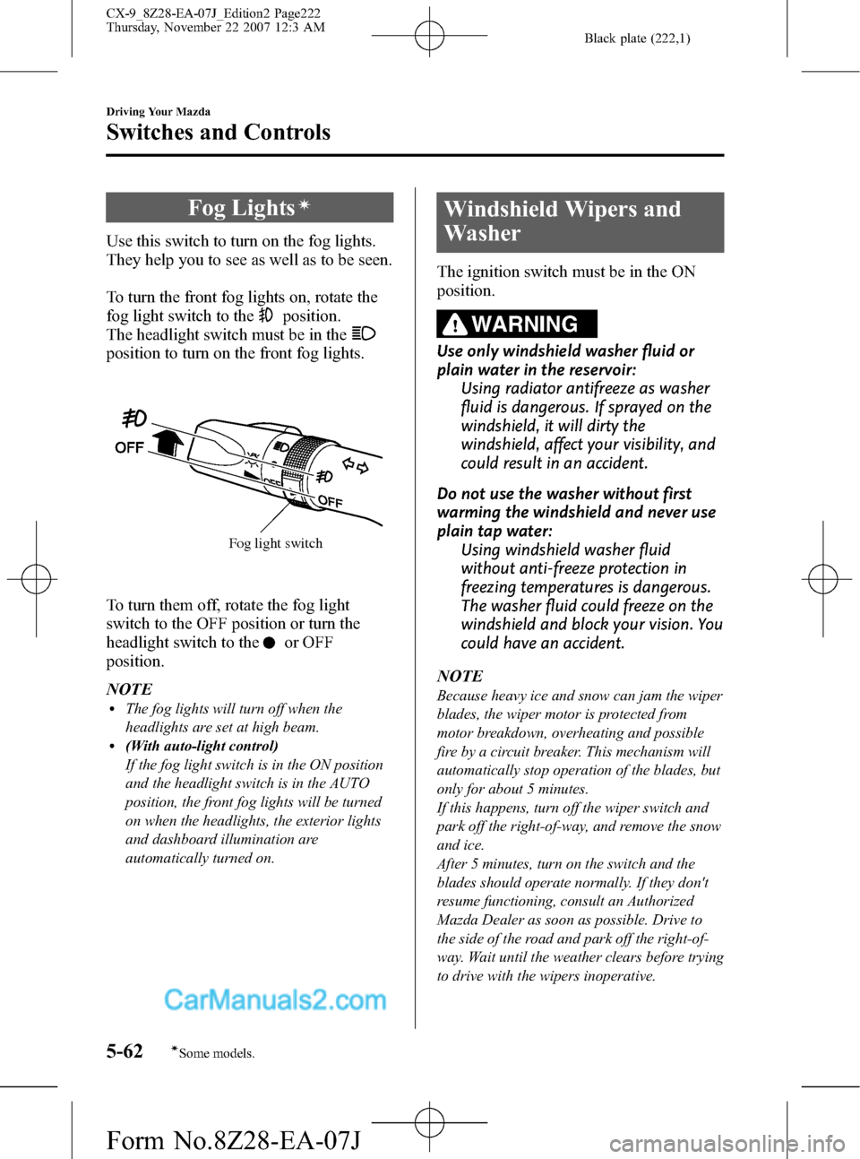 MAZDA MODEL CX-9 2008  Owners Manual (in English) Black plate (222,1)
Fog Lightsí
Use this switch to turn on the fog lights.
They help you to see as well as to be seen.
To turn the front fog lights on, rotate the
fog light switch to the
position.
Th