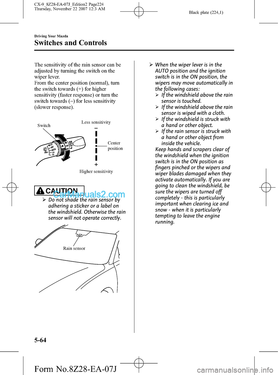 MAZDA MODEL CX-9 2008  Owners Manual (in English) Black plate (224,1)
The sensitivity of the rain sensor can be
adjusted by turning the switch on the
wiper lever.
From the center position (normal), turn
the switch towards (+) for higher
sensitivity (
