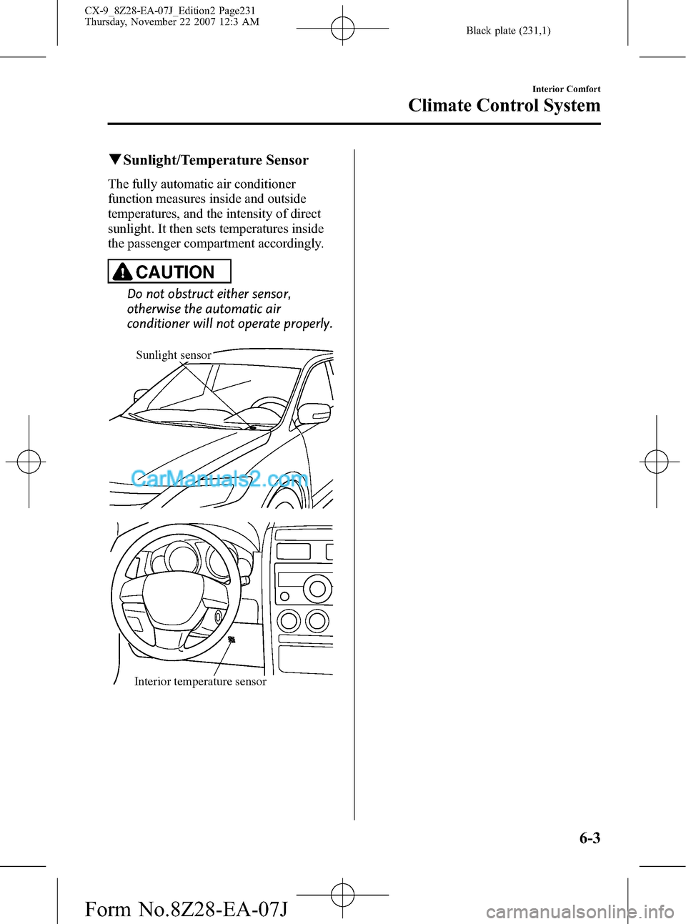 MAZDA MODEL CX-9 2008  Owners Manual (in English) Black plate (231,1)
qSunlight/Temperature Sensor
The fully automatic air conditioner
function measures inside and outside
temperatures, and the intensity of direct
sunlight. It then sets temperatures 