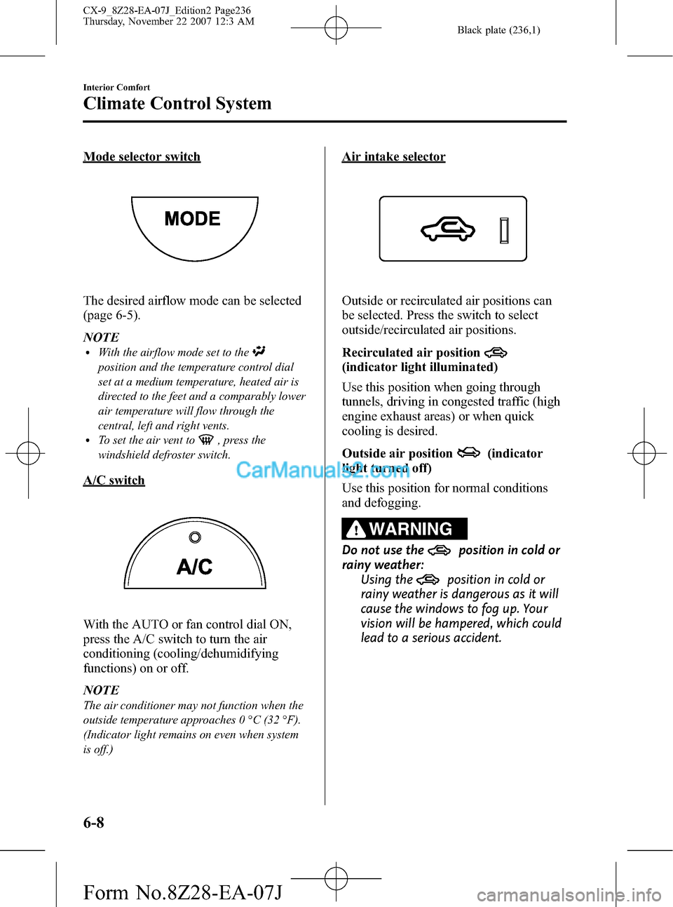 MAZDA MODEL CX-9 2008   (in English) Owners Manual Black plate (236,1)
Mode selector switch
The desired airflow mode can be selected
(page 6-5).
NOTE
lWith the airflow mode set to the
position and the temperature control dial
set at a medium temperatu