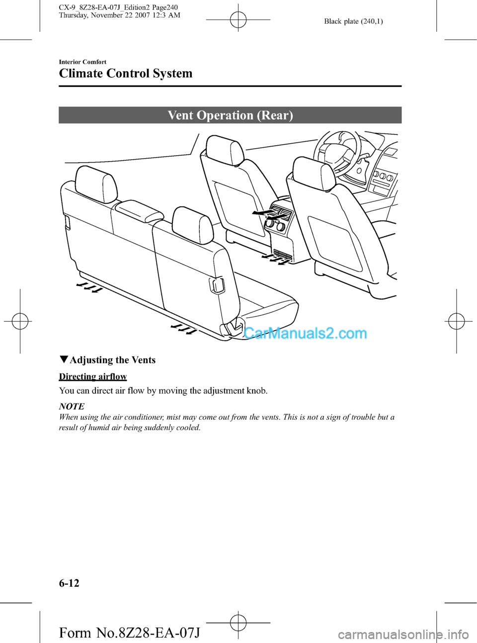 MAZDA MODEL CX-9 2008   (in English) Owners Manual Black plate (240,1)
Vent Operation (Rear)
qAdjusting the Vents
Directing airflow
You can direct air flow by moving the adjustment knob.
NOTE
When using the air conditioner, mist may come out from the 