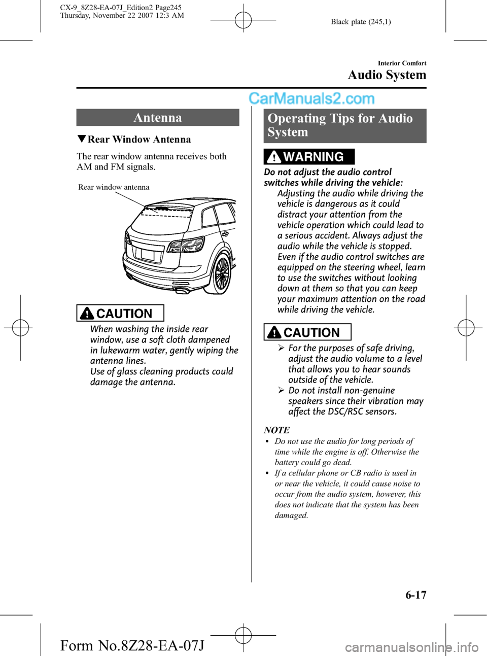 MAZDA MODEL CX-9 2008  Owners Manual (in English) Black plate (245,1)
Antenna
qRear Window Antenna
The rear window antenna receives both
AM and FM signals.
Rear window antenna
CAUTION
When washing the inside rear
window, use a soft cloth dampened
in 