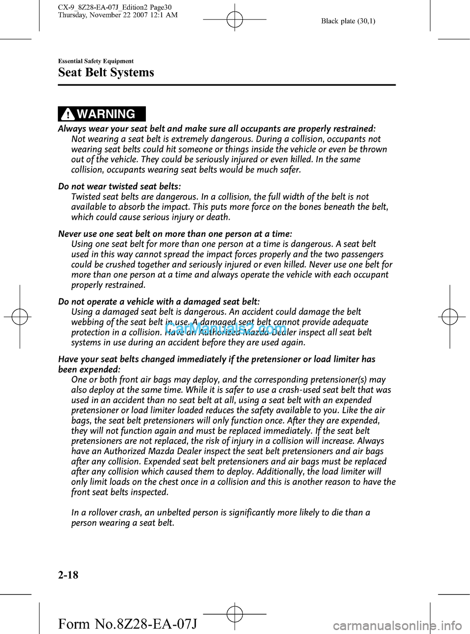 MAZDA MODEL CX-9 2008   (in English) Owners Manual Black plate (30,1)
WARNING
Always wear your seat belt and make sure all occupants are properly restrained:
Not wearing a seat belt is extremely dangerous. During a collision, occupants not
wearing sea