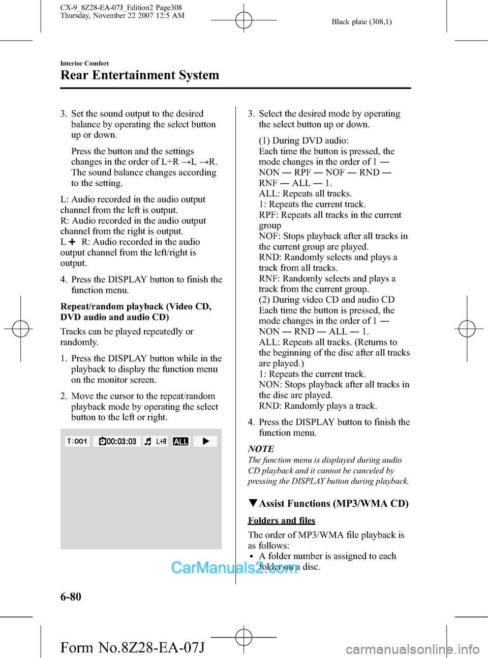 MAZDA MODEL CX-9 2008 Owners Manual (in English) Black plate (308,1)
3. Set the sound output to the desired
balance by operating the select button
up or down.
Press the button and the settings
changes in the order of L+R→L→R.
The sound balance c MAZDA MODEL CX-9 2008 Owners Manual (in English) Black plate (308,1)
3. Set the sound output to the desired
balance by operating the select button
up or down.
Press the button and the settings
changes in the order of L+R→L→R.
The sound balance c
