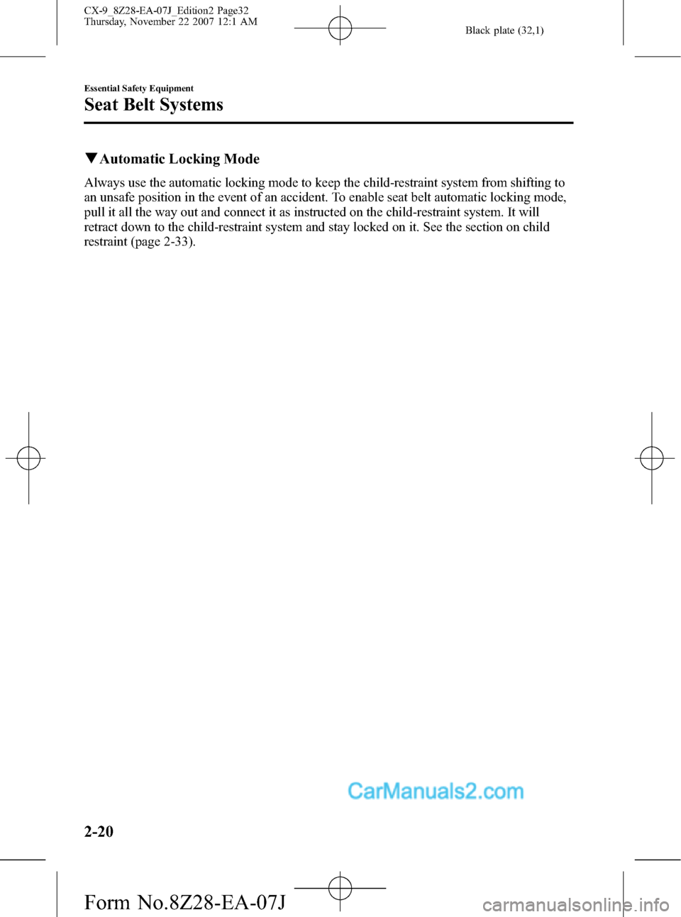 MAZDA MODEL CX-9 2008  Owners Manual (in English) Black plate (32,1)
qAutomatic Locking Mode
Always use the automatic locking mode to keep the child-restraint system from shifting to
an unsafe position in the event of an accident. To enable seat belt