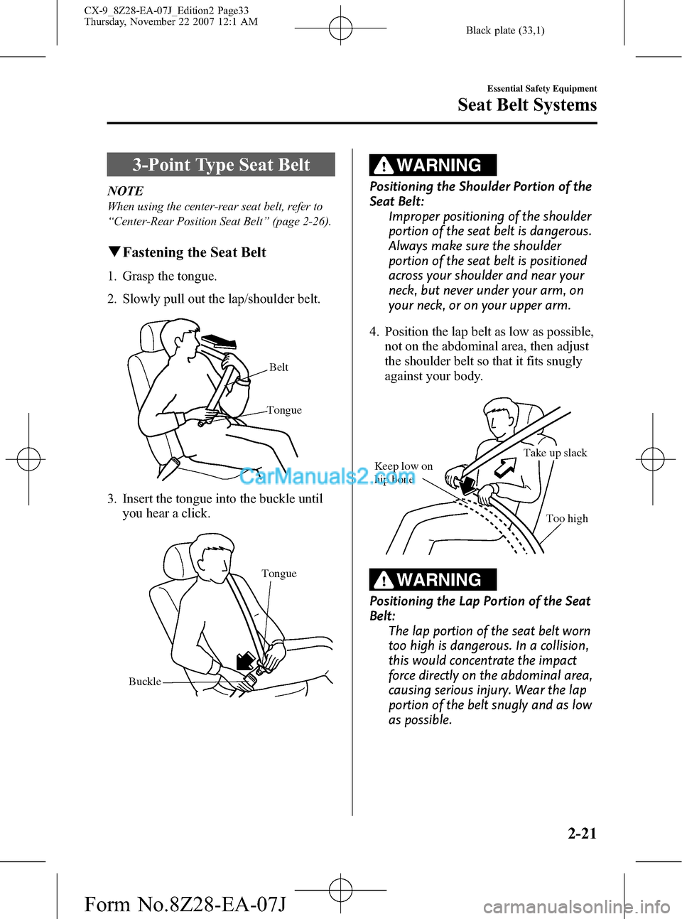 MAZDA MODEL CX-9 2008   (in English) Owners Guide Black plate (33,1)
3-Point Type Seat Belt
NOTE
When using the center-rear seat belt, refer to
“Center-Rear Position Seat Belt”(page 2-26).
qFastening the Seat Belt
1. Grasp the tongue.
2. Slowly p