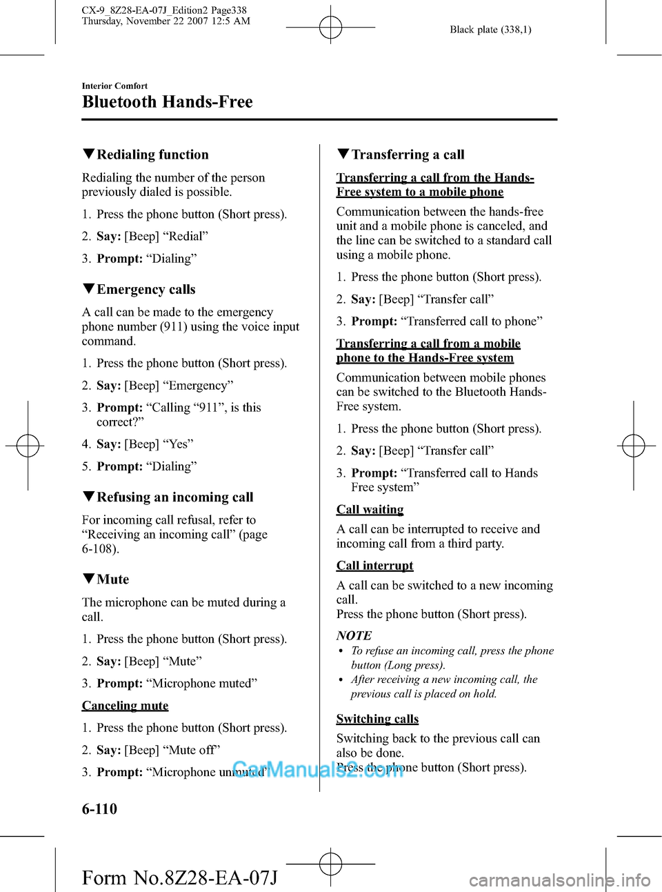 MAZDA MODEL CX-9 2008  Owners Manual (in English) Black plate (338,1)
qRedialing function
Redialing the number of the person
previously dialed is possible.
1. Press the phone button (Short press).
2.Say:[Beep]“Redial”
3.Prompt:“Dialing”
qEmer