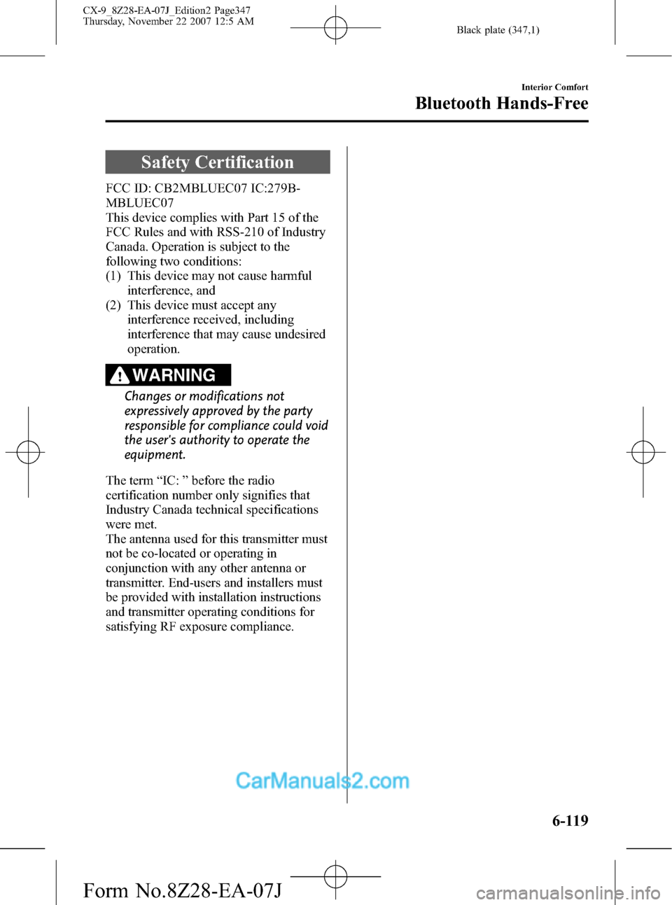 MAZDA MODEL CX-9 2008  Owners Manual (in English) Black plate (347,1)
Safety Certification
FCC ID: CB2MBLUEC07 IC:279B-
MBLUEC07
This device complies with Part 15 of the
FCC Rules and with RSS-210 of Industry
Canada. Operation is subject to the
follo