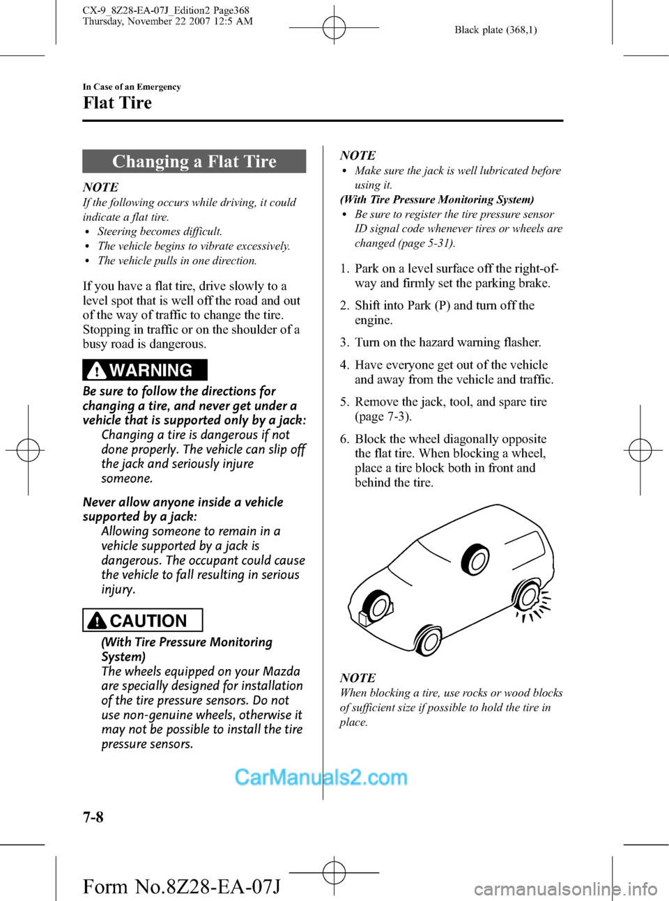 MAZDA MODEL CX-9 2008  Owners Manual (in English) Black plate (368,1)
Changing a Flat Tire
NOTE
If the following occurs while driving, it could
indicate a flat tire.
lSteering becomes difficult.lThe vehicle begins to vibrate excessively.lThe vehicle 