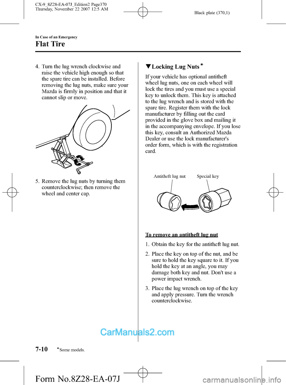 MAZDA MODEL CX-9 2008  Owners Manual (in English) Black plate (370,1)
4. Turn the lug wrench clockwise and
raise the vehicle high enough so that
the spare tire can be installed. Before
removing the lug nuts, make sure your
Mazda is firmly in position