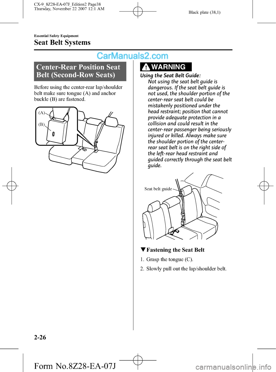MAZDA MODEL CX-9 2008   (in English) Owners Guide Black plate (38,1)
Center-Rear Position Seat
Belt (Second-Row Seats)
Before using the center-rear lap/shoulder
belt make sure tongue (A) and anchor
buckle (B) are fastened.
(A)
(B)
WARNING
Using the S