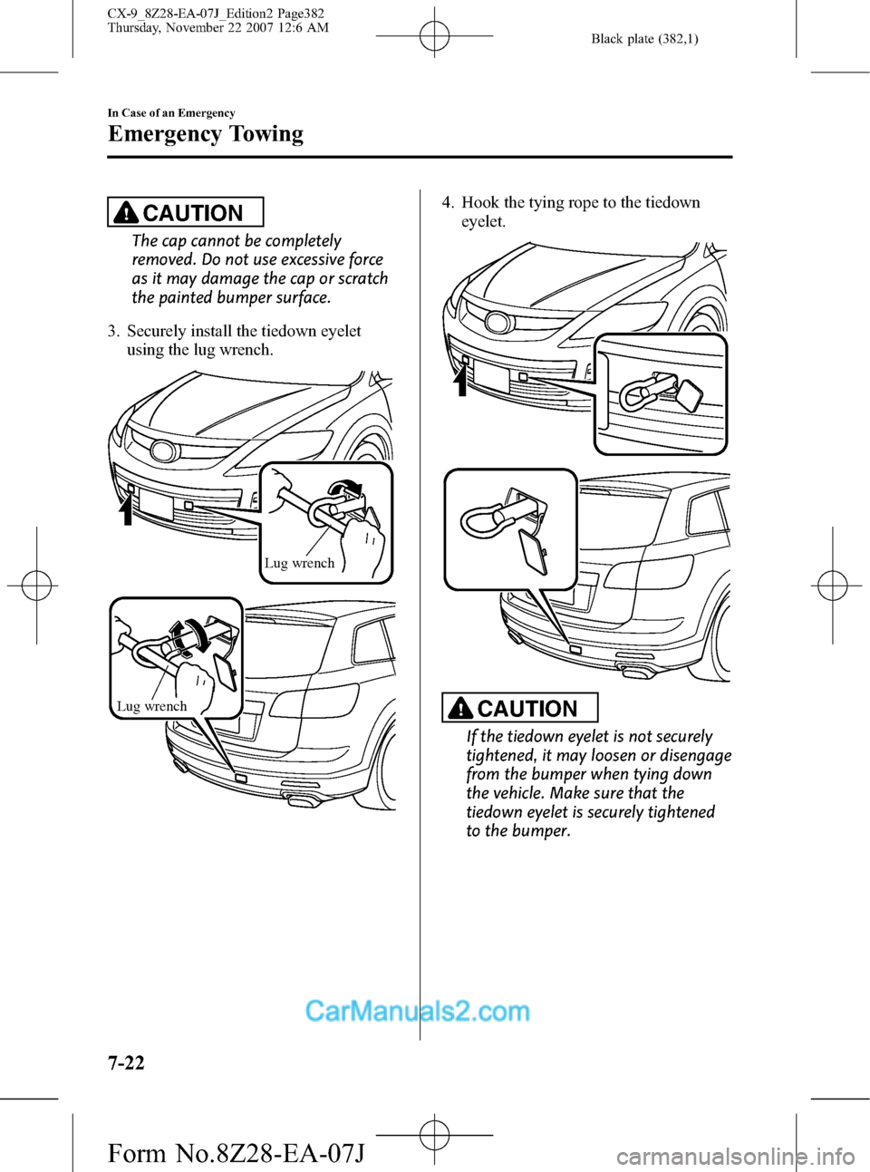 MAZDA MODEL CX-9 2008   (in English) Service Manual Black plate (382,1)
CAUTION
The cap cannot be completely
removed. Do not use excessive force
as it may damage the cap or scratch
the painted bumper surface.
3. Securely install the tiedown eyelet
usin