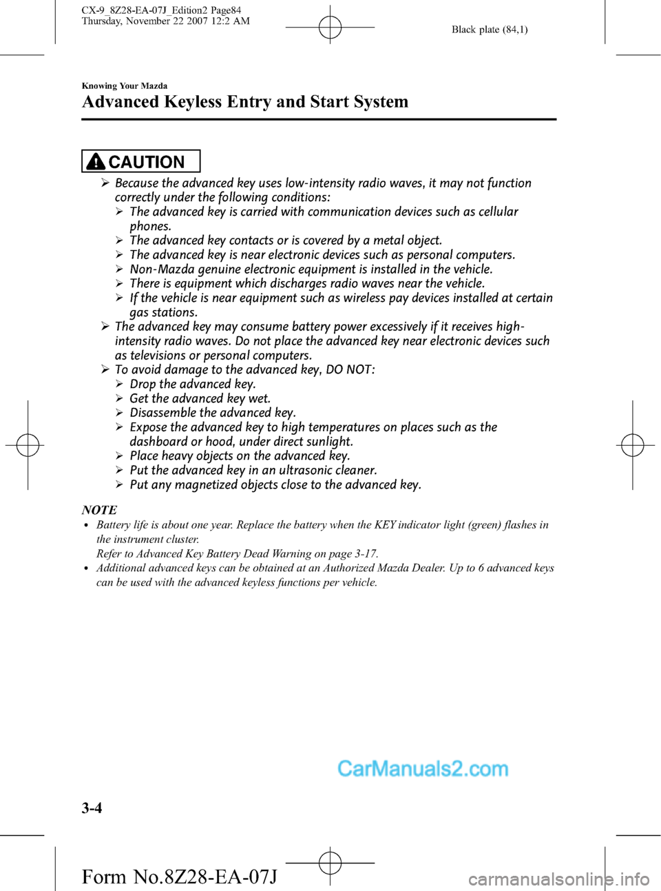 MAZDA MODEL CX-9 2008  Owners Manual (in English) Black plate (84,1)
CAUTION
ØBecause the advanced key uses low-intensity radio waves, it may not function
correctly under the following conditions:
ØThe advanced key is carried with communication dev
