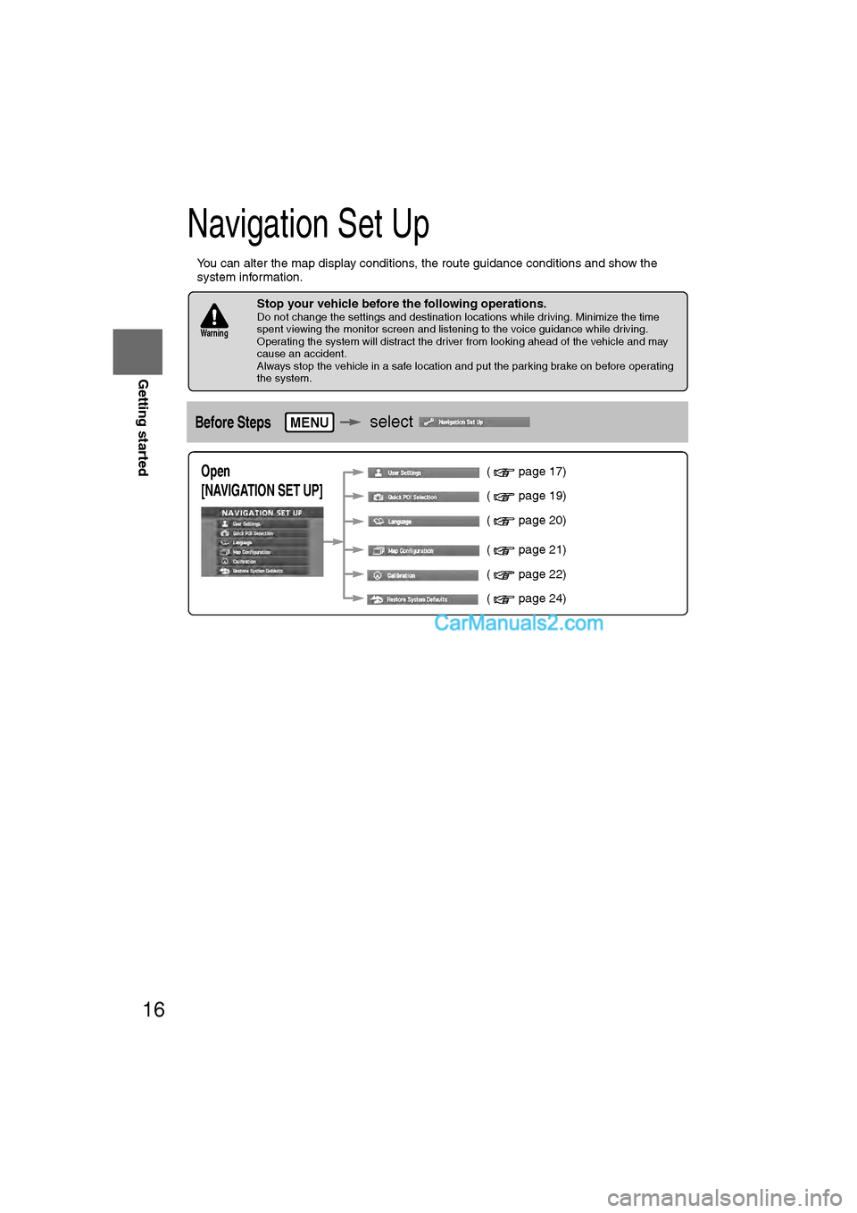 MAZDA MODEL CX-9 2008  Navigation Manual (in English) 16
RoutingAddress 
Book
Getting started
Navigation Set Up
l
You can alter the map display conditions, the route guidance conditions and show the 
system information.
nStop your vehicle before the foll