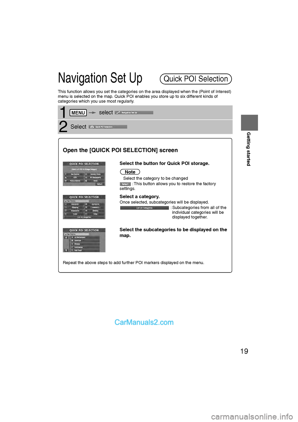 MAZDA MODEL CX-9 2008  Navigation Manual (in English) 19
Getting started
Ifnecessary
Rear View 
Monitor
Navigation Set Up
This function allows you set the categories on the area displayed when the (Point of Interest) 
menu is selected on the map. Quick P