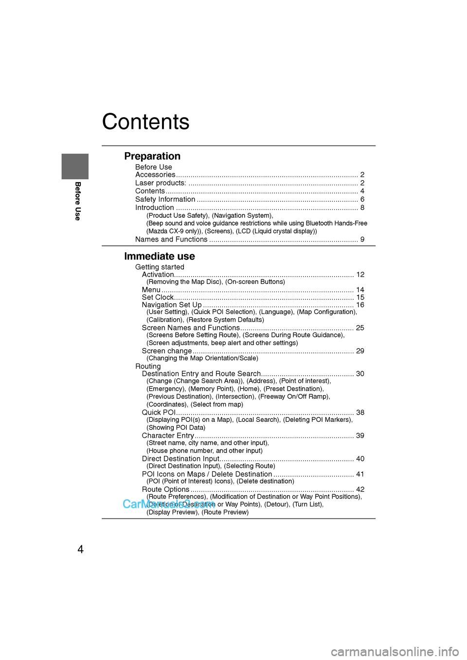 MAZDA MODEL CX-9 2008  Navigation Manual (in English) 4
Before Use
Navigation 
Set Up
RDM-TMCIf
necessary
Rear View 
Monitor
Contents
Preparation
nBefore Use
Accessories ........................................................................\
..........