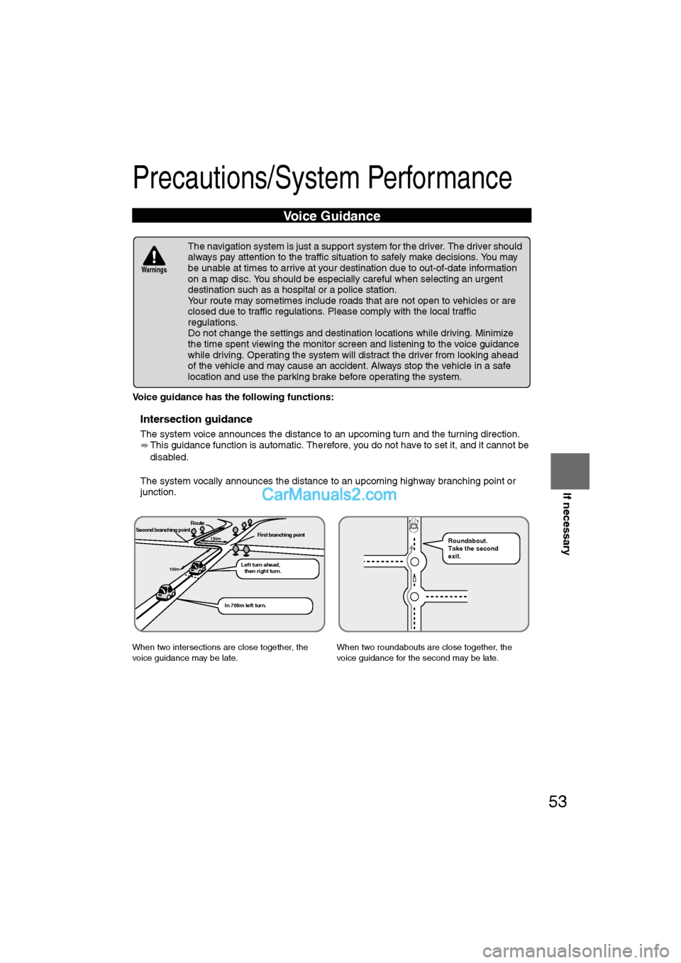 MAZDA MODEL CX-9 2008  Navigation Manual (in English) 53
If necessary
Precautions/System Performance
Voice guidance has the following functions:
nIntersection guidance
lThe system voice announces the distance to an upcoming turn and the turning direction