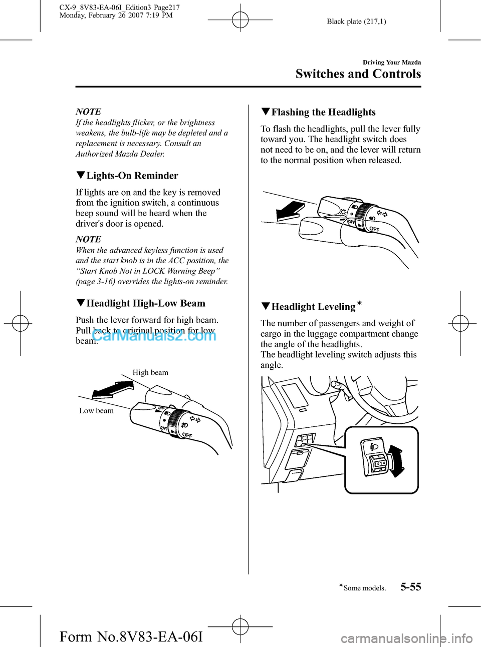 MAZDA MODEL CX-9 2007  Owners Manual (in English) Black plate (217,1)
NOTE
If the headlights flicker, or the brightness
weakens, the bulb-life may be depleted and a
replacement is necessary. Consult an
Authorized Mazda Dealer.
qLights-On Reminder
If 