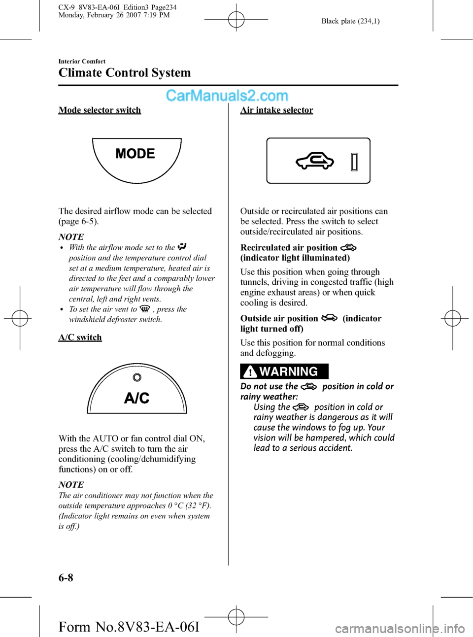 MAZDA MODEL CX-9 2007  Owners Manual (in English) Black plate (234,1)
Mode selector switch
The desired airflow mode can be selected
(page 6-5).
NOTE
lWith the airflow mode set to the
position and the temperature control dial
set at a medium temperatu